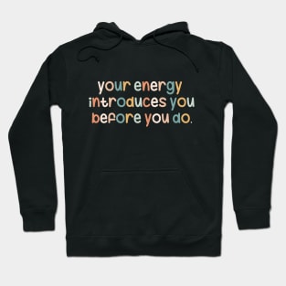 Your energy introduces you before you do Hoodie